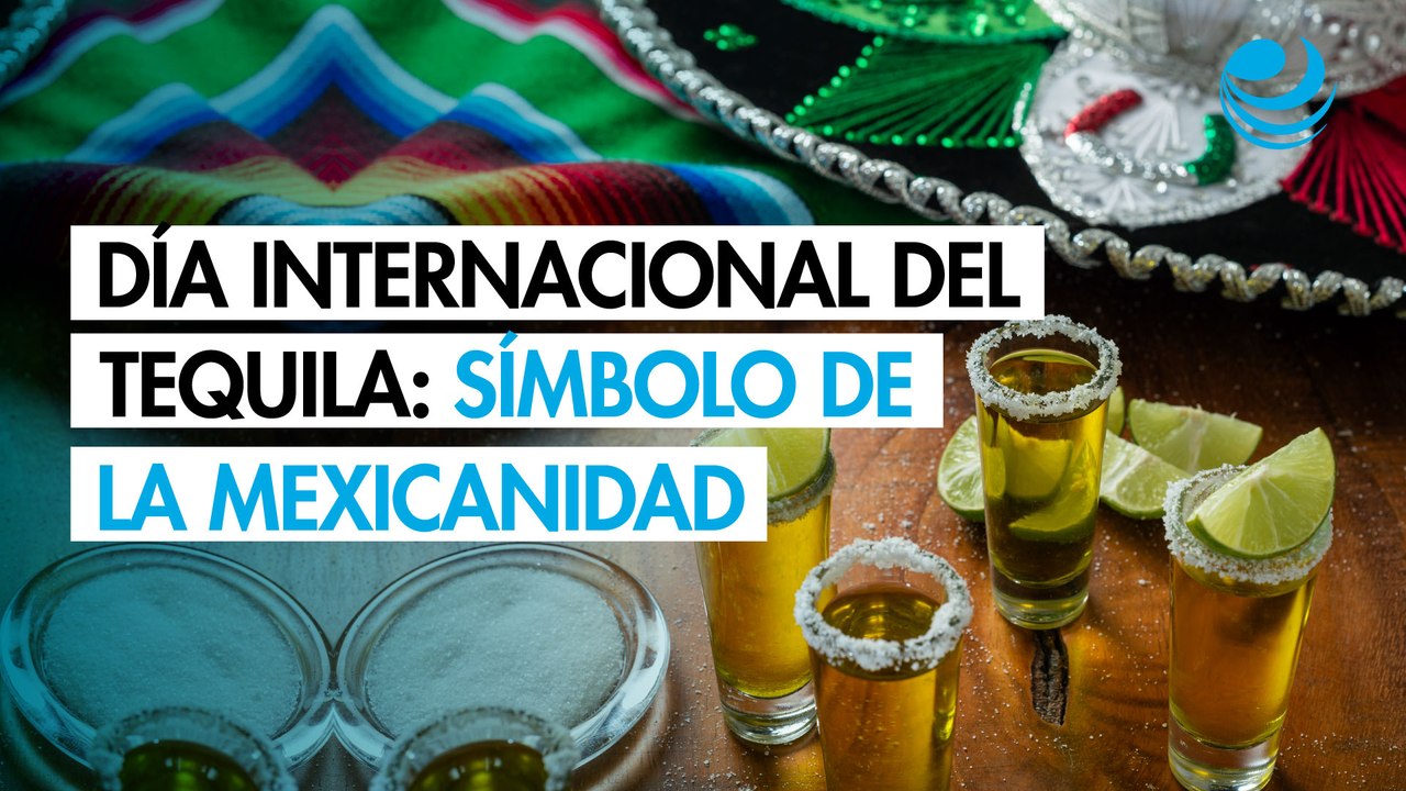 Día Internacional del Tequila ¿Cómo se convirtió esta bebida en símbolo de la mexicanidad?