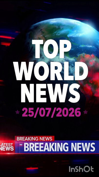 Top World News is headlines today 25/07/2026