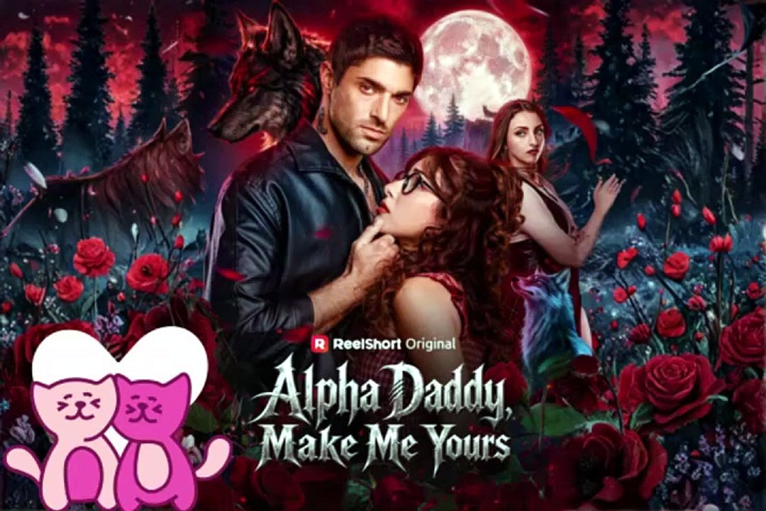 HOT 💘  Alpha Daddy Make Me Yours Dailymotion Episodes - NO CUT [Full Movie] [Full Movie]
