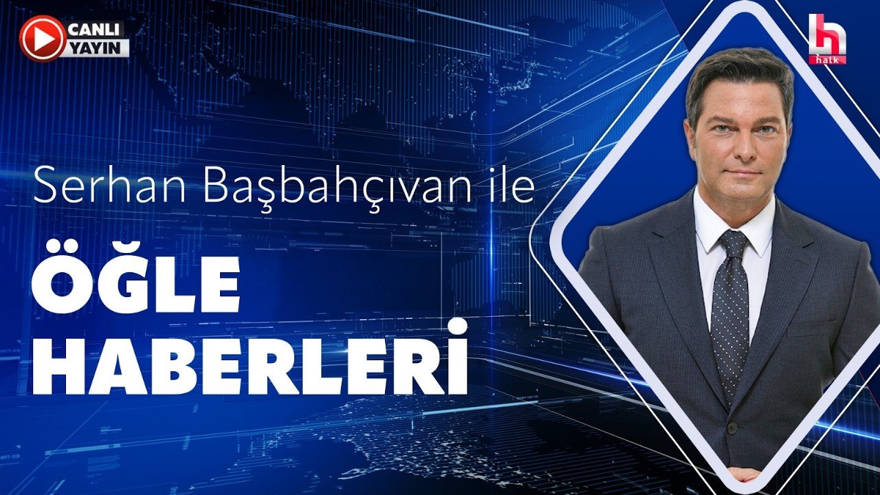 Serhan Başbahçıvan ile Öğle Haberleri (25 Temmuz 2026)