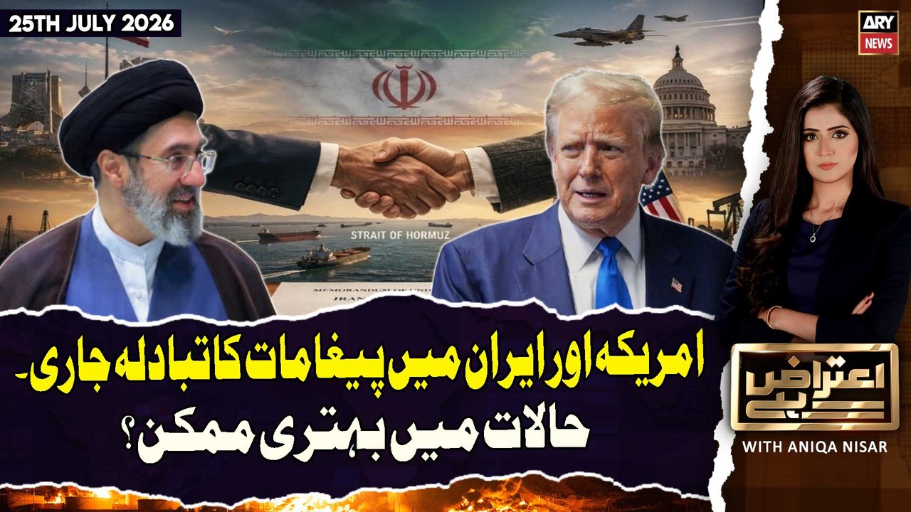 Aiteraz Hai | Iran US War Update | Iran-US Ceasefire Talks | 25th July 2026