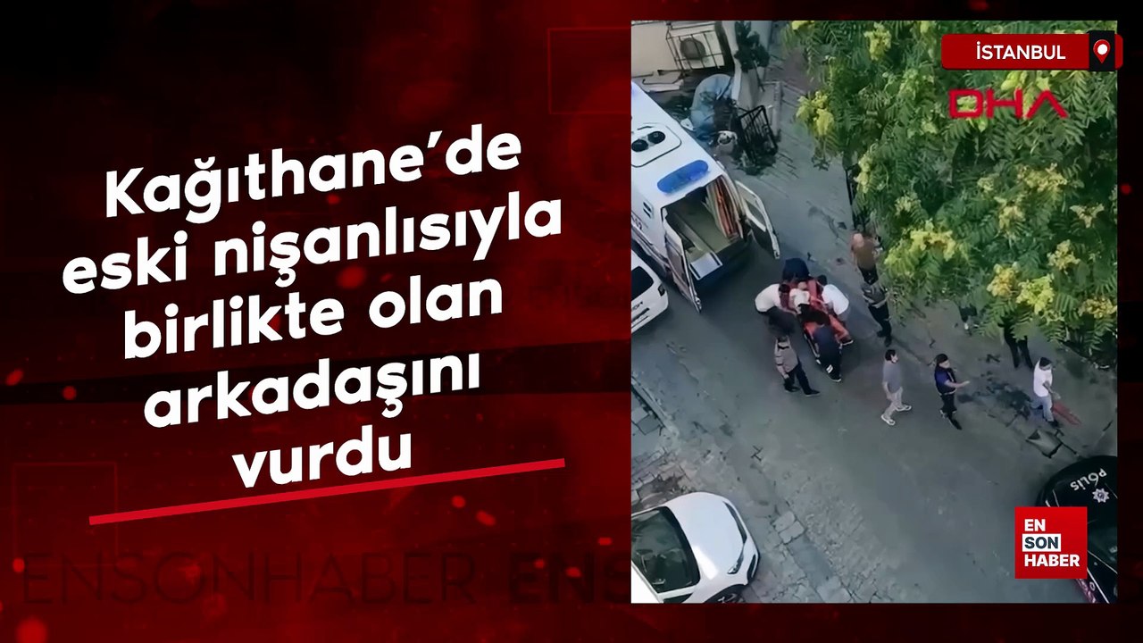 Kağıthane'de eski nişanlısıyla birlikte olan arkadaşını vurdu