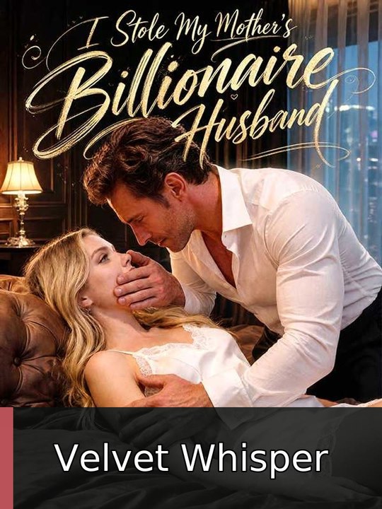 I Stole My Mother'S Billionaire Husband ️ | Velvet Whisper - FULL ✅