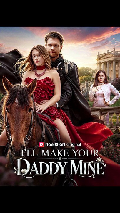 I'll Make Your Daddy Mine - FULL | Reelshort