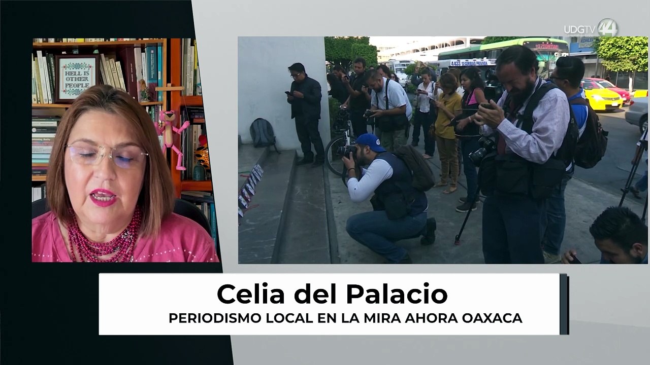 Periodismo local en la mira ahora Oaxaca | Celia Del Palacio