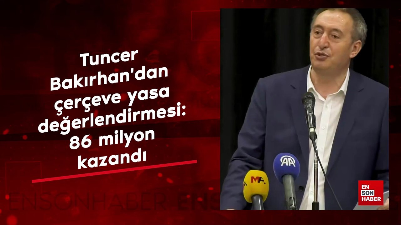 Tuncer Bakırhan'dan 'çerçeve yasa' değerlendirmesi: 86 milyon kazandı