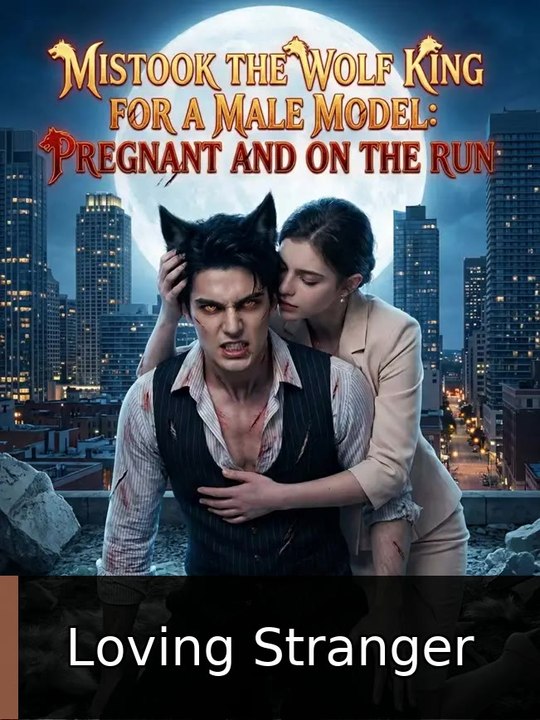 Mistook the Wolf King for a Male Model Pregnant and on the Run | Loving Stranger