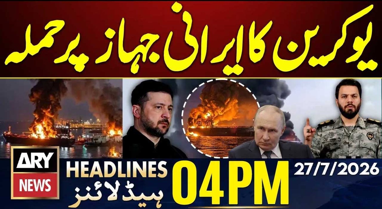 Ukraine's attack on Iranian ship in the Caspian Sea | 4 PM Headlines ARY News | 27th July 2026