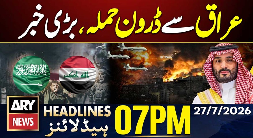Pakistan Monsoon 2026 | Drone attack Iraq on Saudi Arabia | 7 PM Headlines | ARY News | 27 July 26