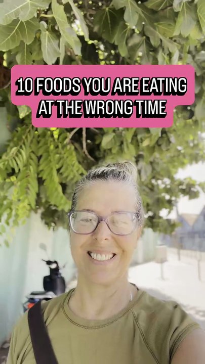 10 FOODS YOU ARE EATING AT THE WRONG TIME
