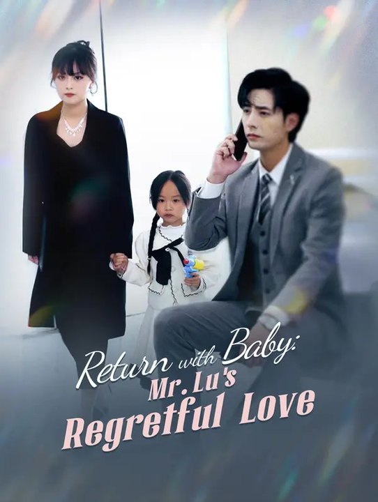 Return with Baby: Mr. Lu 's Regretful Love | Full Series | Short Drama English