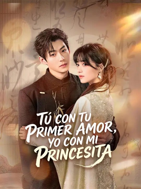 Tú con tu primer amor, yo con mi princesita | Serie Completa | Short Drama Español
