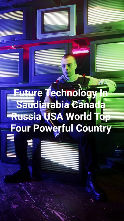 Future Technology In Saudiarabia Canada Russia USA World Top Four Powerful Country