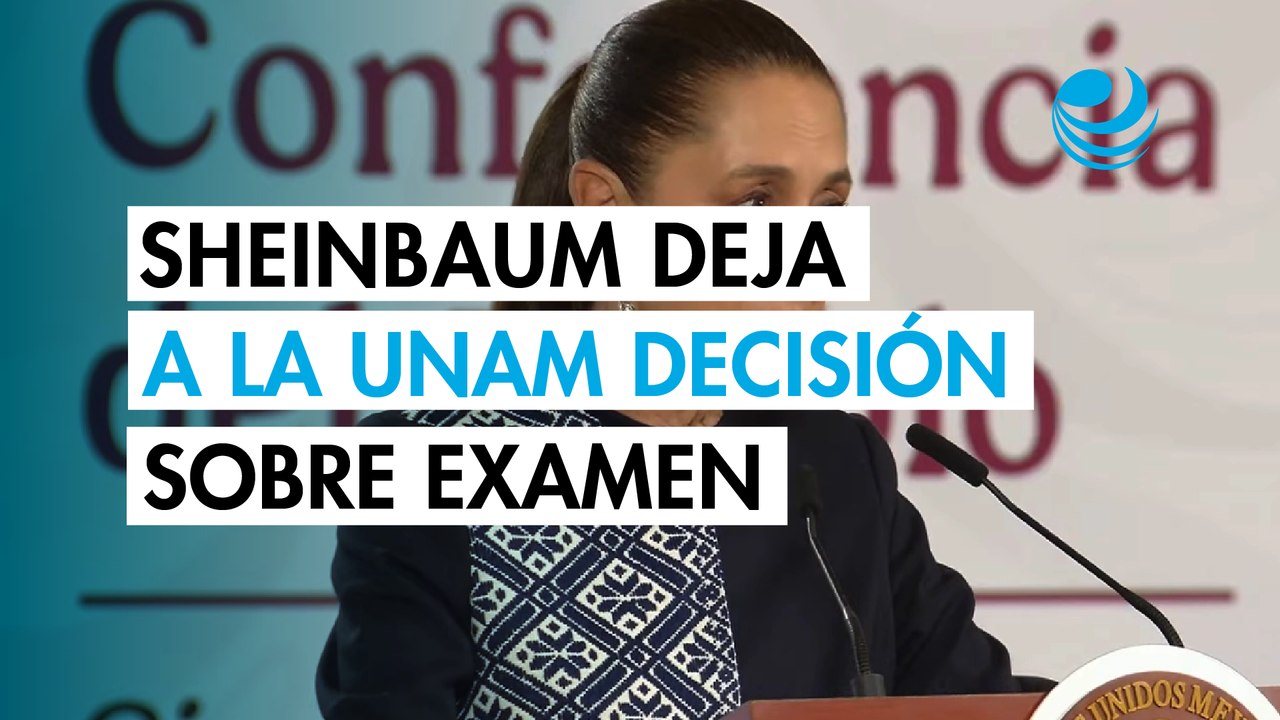 Sheinbaum deja a la UNAM decisión sobre examen de admisión