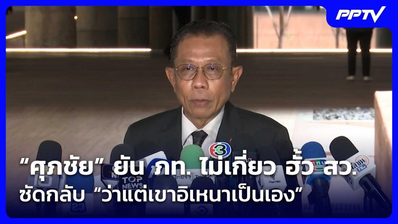 “ศุภชัย” ยัน ภท. ไม่เกี่ยว ฮั้ว สว. ซัดกลับ “ว่...
