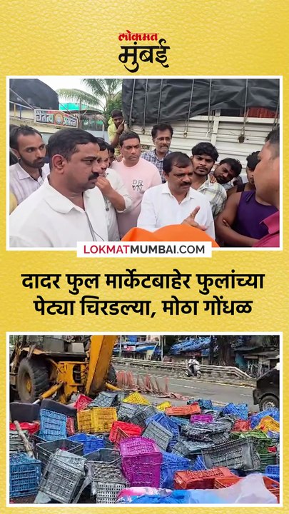दादर फुल मार्केटबाहेर फुलांच्या पेट्या चिरडल्या, मोठा गोंधळ