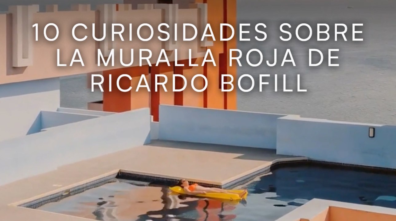 10 curiosidades sobre La Muralla Roja de Ricardo Bofill