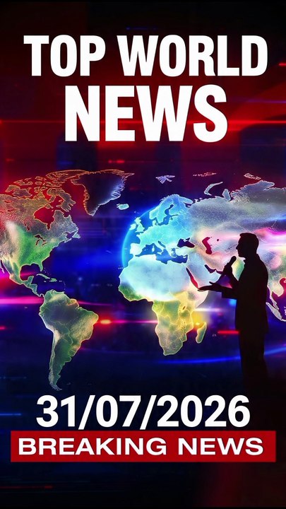 Top World News is headlines today 31/07/2026