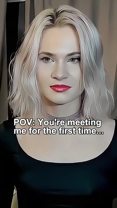 POV: You're meeting me for the first time...