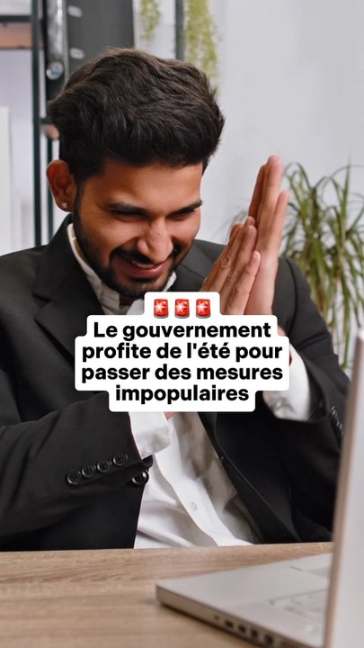 🚨 Le gouvernement profite de l’été pour passer des mesures impopulaires