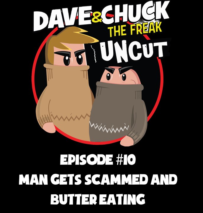 Dave and Chuck UNCUT Episode #10: Man Gets Scammed and Butter Eating (NSFW)