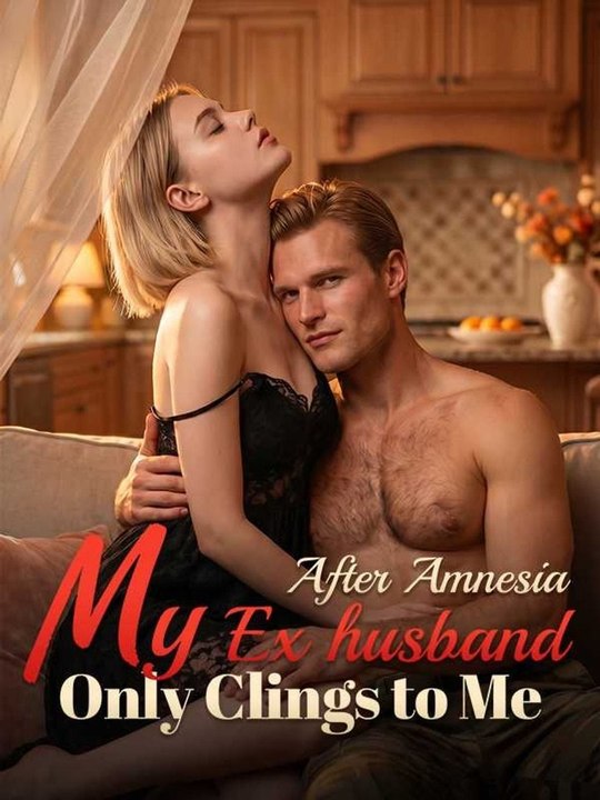 After Amnesia, My Exhusband Only Clings to Me - Full
