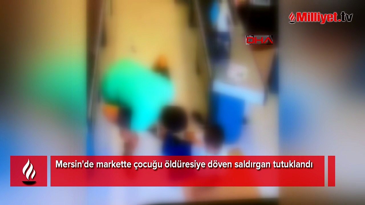 Mersin'de markette çocuğu öldüresiye döven saldırgan tutuklandı