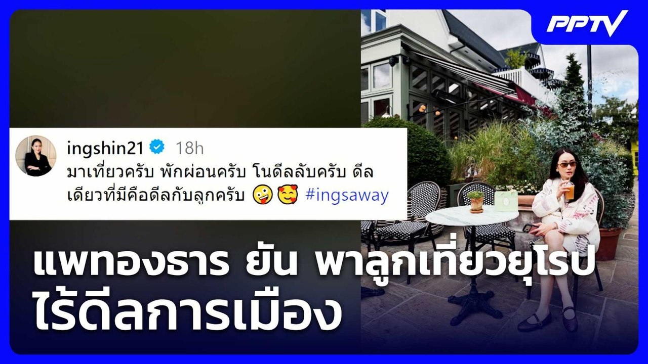 แพทองธาร ยัน พาลูกเที่ยวยุโรป ไร้ดีลการเมือง |...