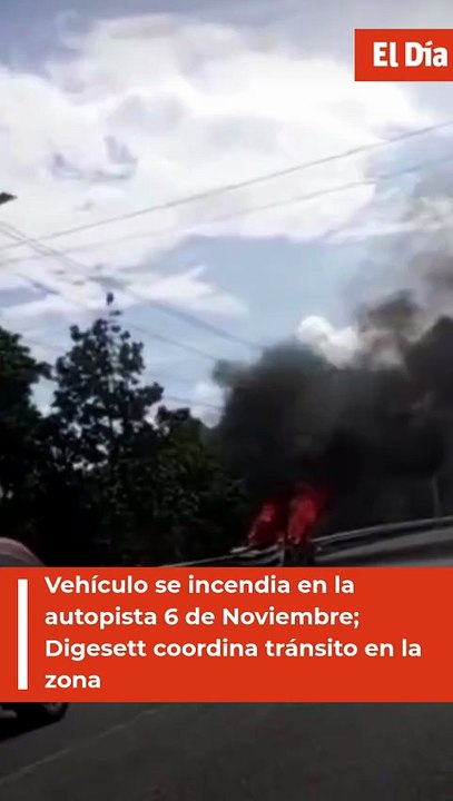 Vehículo se incendia en la autopista 6 de Noviembre; Digesett coordina tránsito en la zona