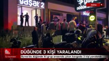 Bursa'da düğünde iki grup arasında çıkan kavgada 3 kişi yaralandı