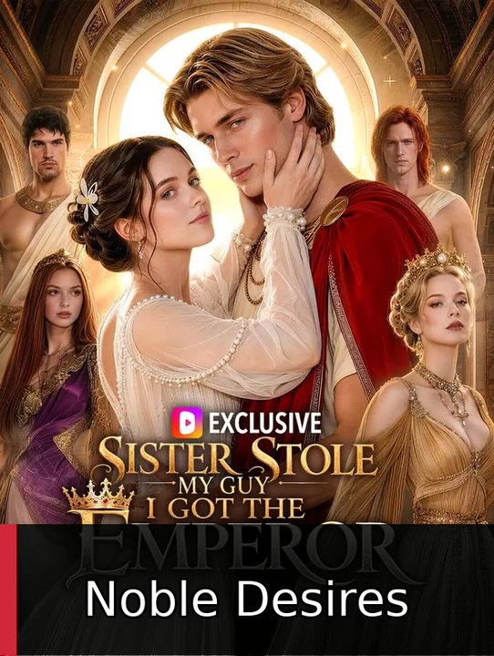Sister Stole My Guy, I Got the Emperor | Noble Desires