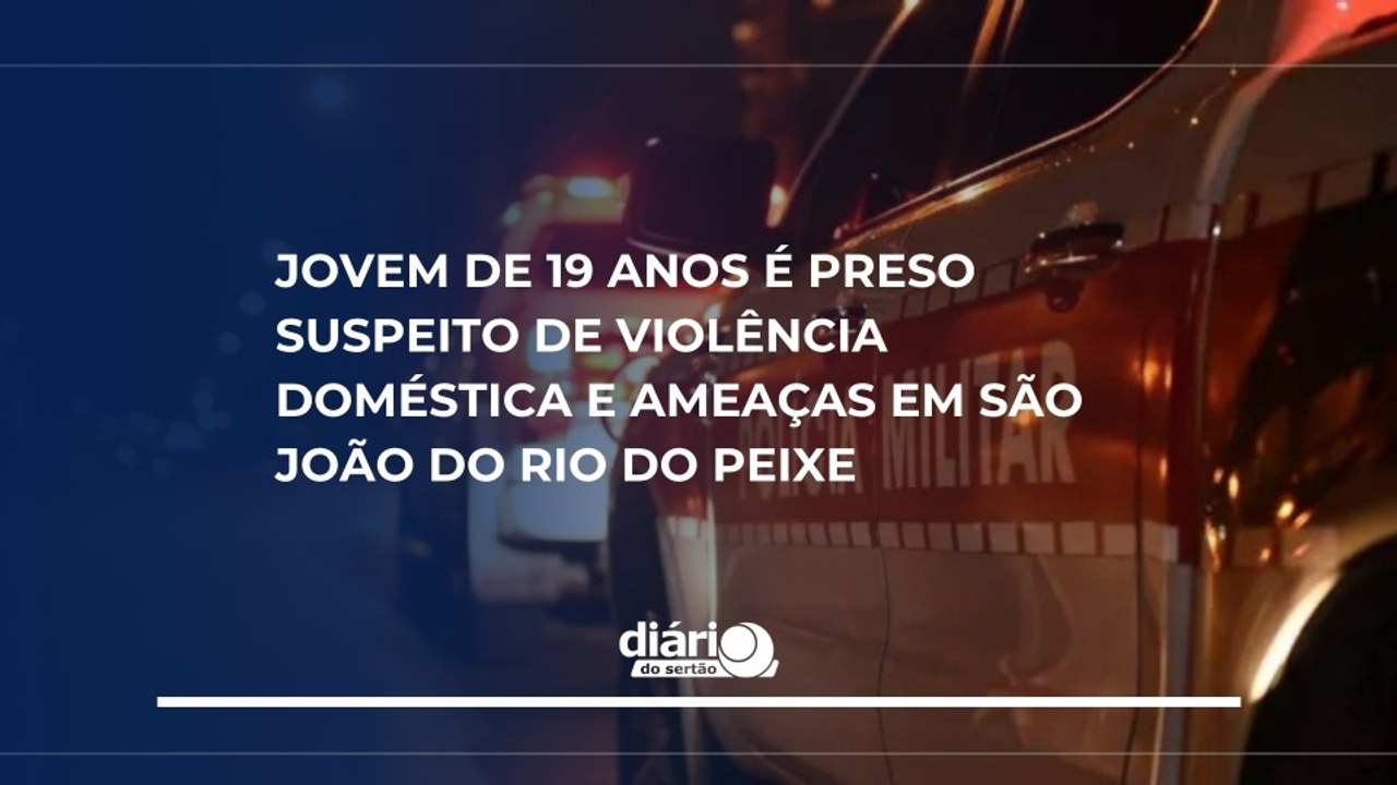 Jovem de 19 anos é preso suspeito de violência doméstica e ameaças em São João do Rio do Peixe