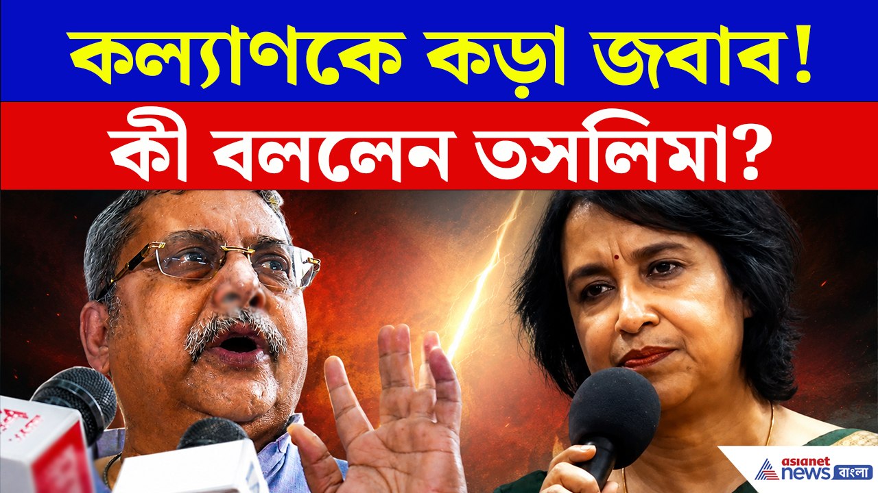 কল্যাণকে পাল্টা জবাবে শুধু এই কথাটিই বললেন তসলিমা! দেখুন