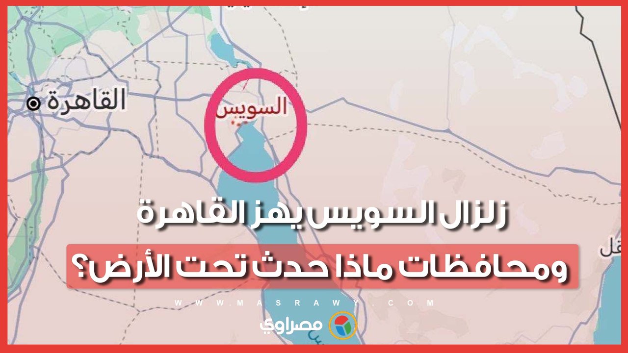 ما أسباب زلزال السويس الذي شعر به سكان القاهرة وبعض المحافظات؟