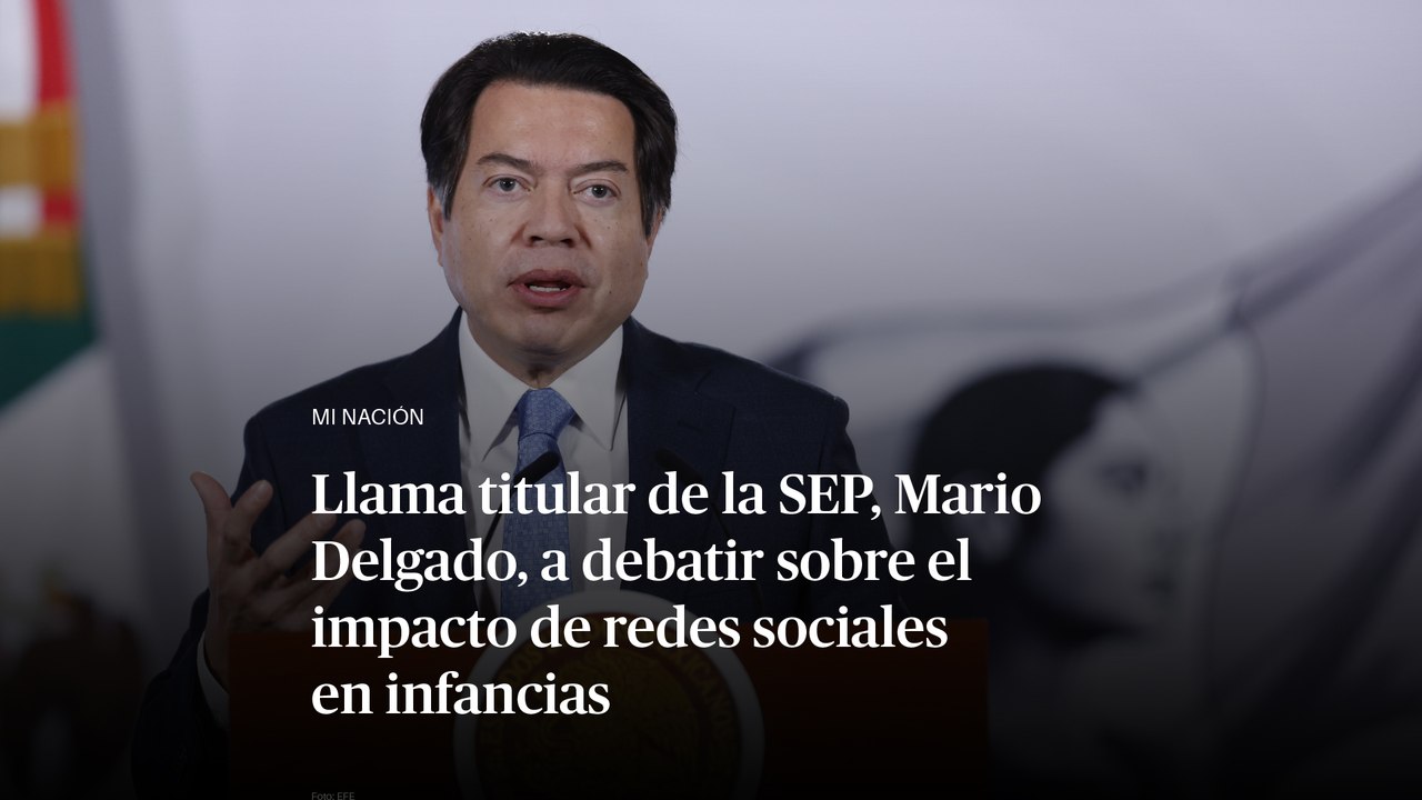 Llama titular de la SEP, Mario Delgado, a debatir sobre el impacto de redes sociales en infancias