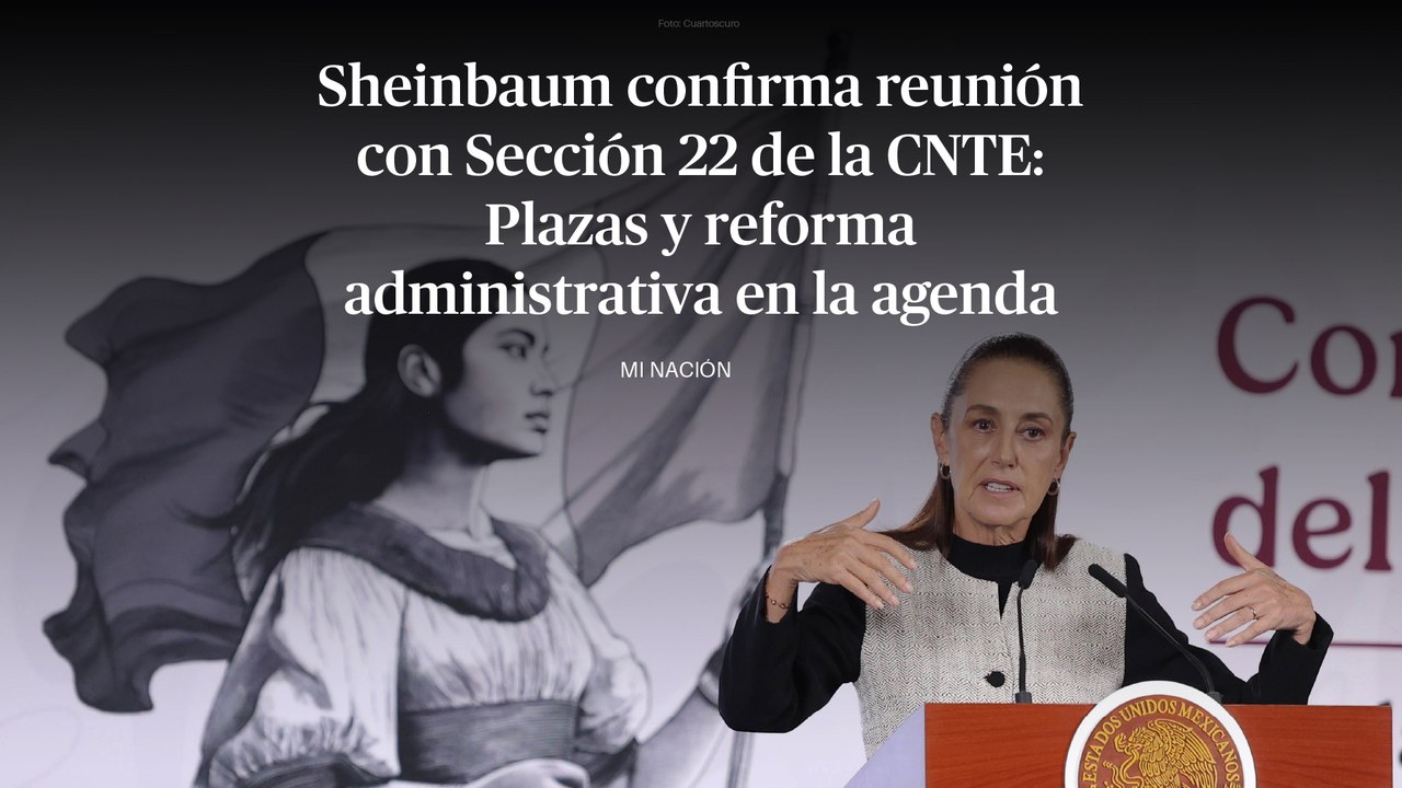 Sheinbaum confirma reunión con Sección 22 de la CNTE: Plazas y reforma administrativa en la agenda