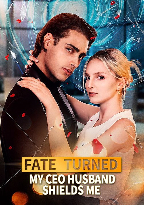 Fate Turned：My CEO Husband Shields Me Full Episode