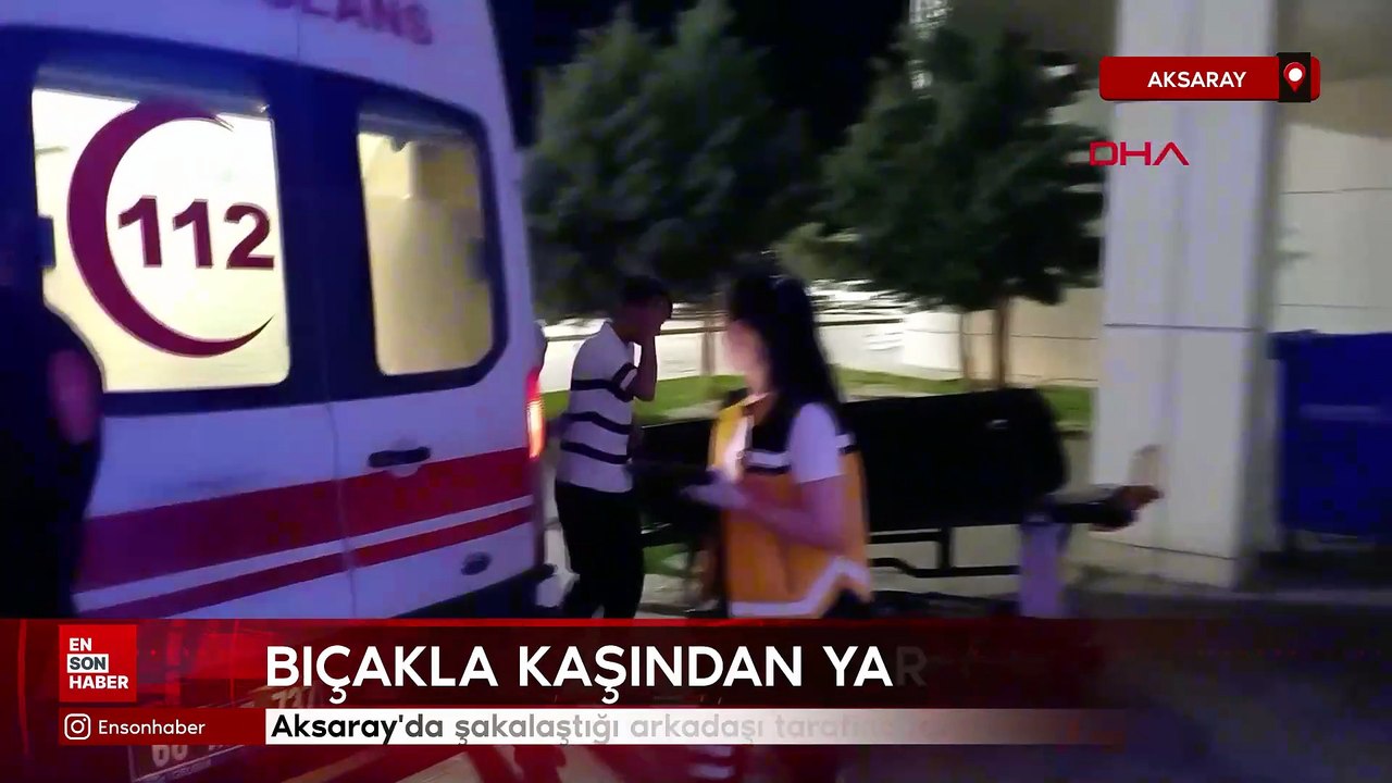 Aksaray'da şakalaştığı arkadaşı tarafından bıçaklandı