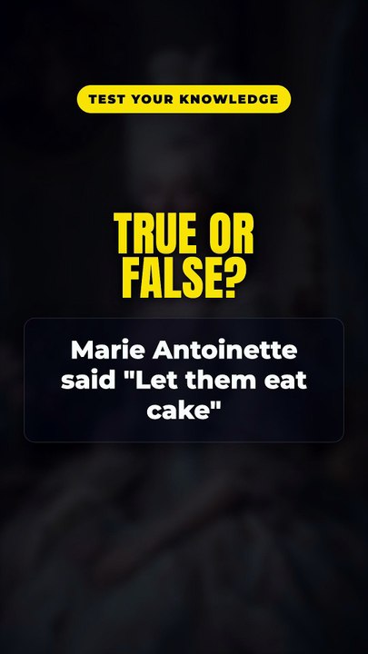 True or False? Marie Antoinette said "Let them eat cake" 🤔
