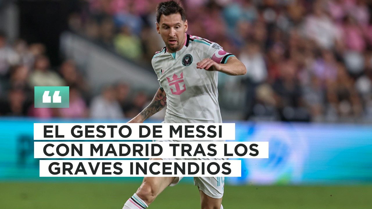 El gran gesto de Messi con la Comunidad de Madrid tras los graves incendios