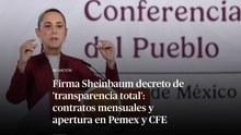 Firma Sheinbaum decreto de 'transparencia total': contratos mensuales y apertura en Pemex y CFE