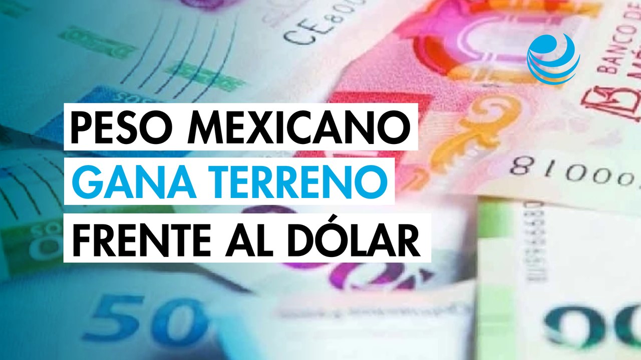 Peso mexicano avanza ante el dólar por señales positivas sobre la guerra en Oriente Medio