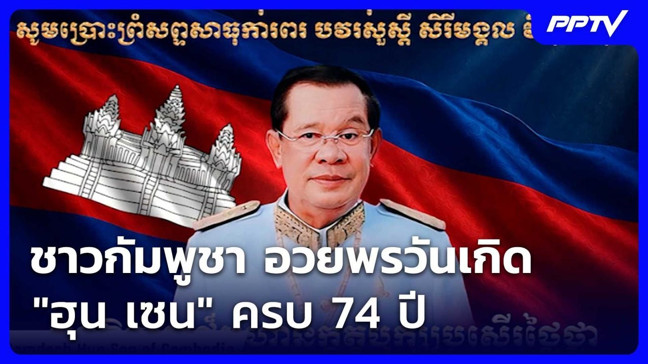 ชาวกัมพูชา อวยพรวันเกิด "ฮุน เซน" ครบ 74 ปี | เ...