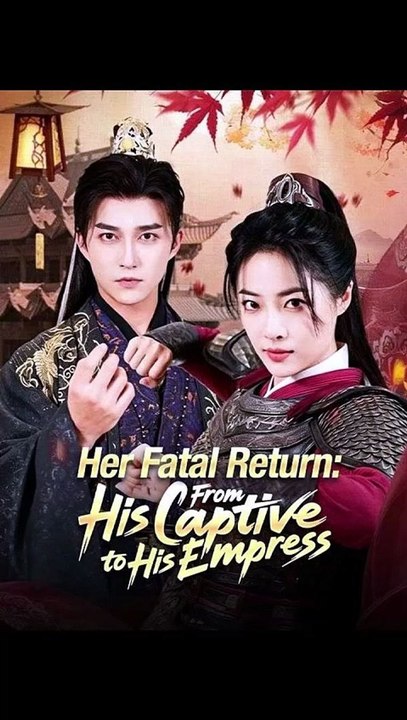 Her Fatal Return From His Captive to His Empress - FULL - CDrama