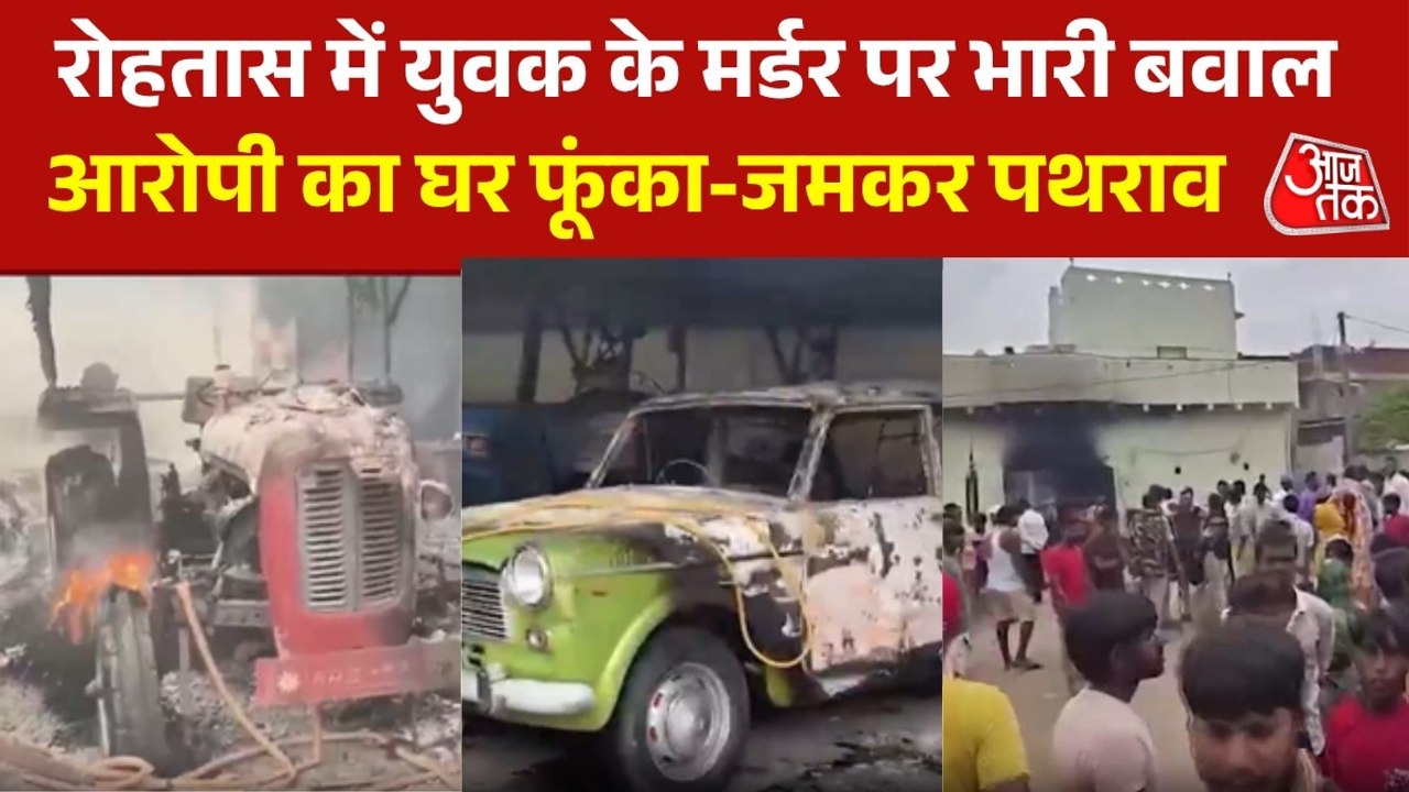 बिहार: रोहतास में युवक की हत्या पर भड़का आक्रोश, आरोपी के घर आगजनी-तोड़फोड़, देखें