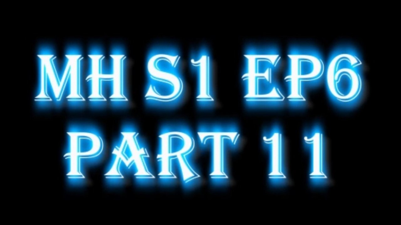 MH S1 E6 PART 11