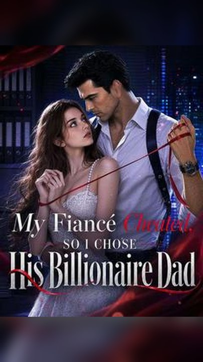 My Fiance Cheated, so I Chose His Billionaire Dad #Db FULL EPS🔥Complete Story🔥Premium Short Drama EN
