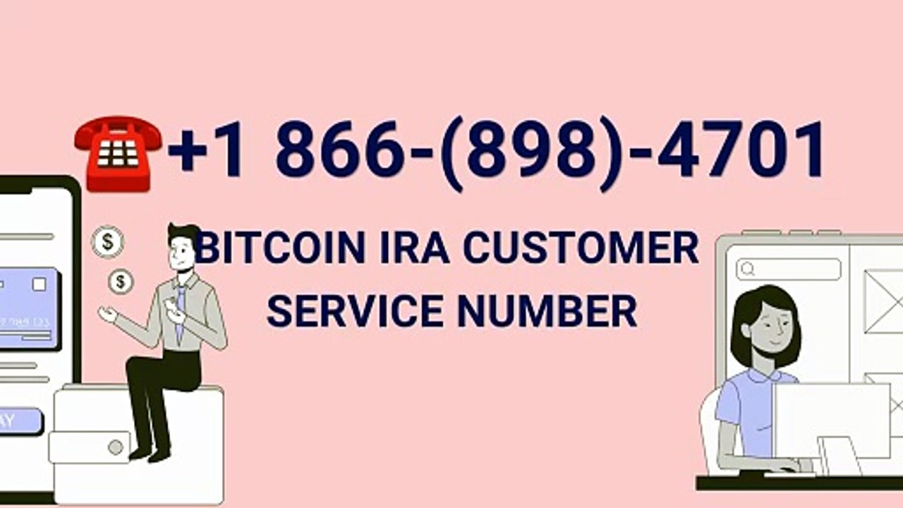 Bitcoin IRA Customer Service Number for Account Assistance
