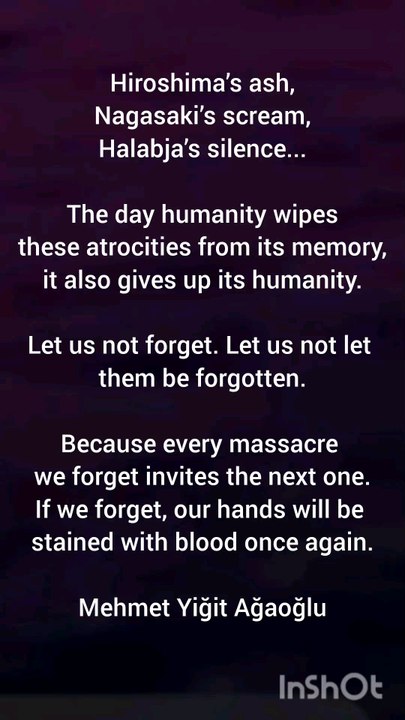 Hiroshima’s ash,Nagasaki’s scream,Halabja’s silence...