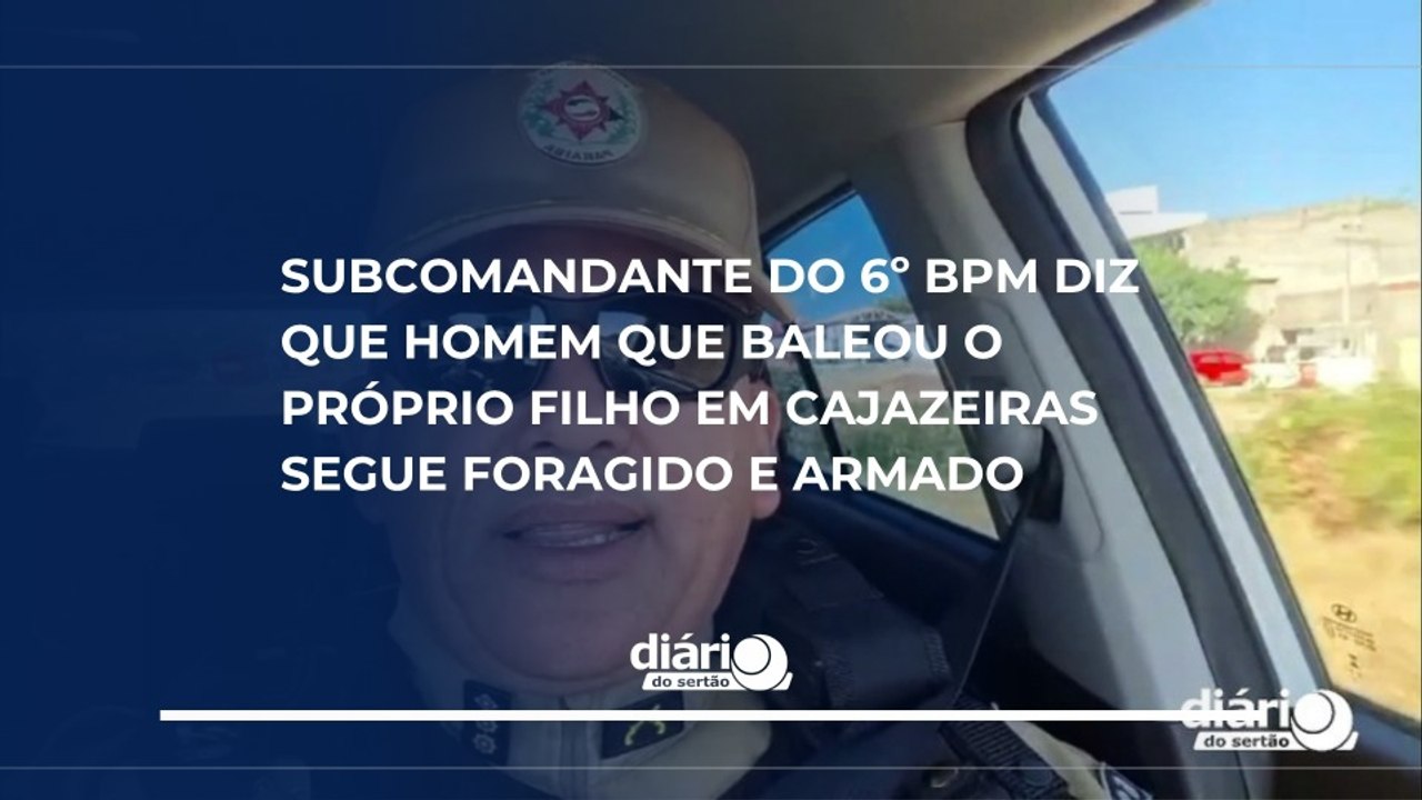 Subcomandante do 6º BPM diz que homem que baleou o próprio filho em Cajazeiras segue foragido e armado